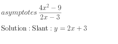 The asymptotes of (4x^2-9)/(2x-3) is Slant: y=2x+3